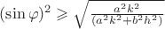 $(\sin\varphi)^{2} \geqslant \sqrt{\frac{a^{2} k^{2}}{(a^{2} k^{2} +b^{2} h^{2} )}}$