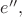 $e'',$