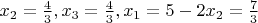 $ x_2 = \frac 4 3, x_3 = \frac 4 3, x_1 = 5 - 2x_2 = \frac 7 3$