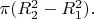 $\pi(R_2^2-R_1^2).$