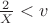 $\frac {2}{X}<v$