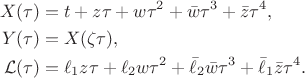 $$\begin{aligned}
X(\tau)&=t+z\tau+w\tau^2+\bar w\tau^3+\bar z\tau^4,\\
Y(\tau)&=X(\zeta\tau),\\
\mathcal L(\tau)&=\ell_1z\tau+\ell_2w\tau^2+\bar\ell_2\bar w\tau^3+\bar\ell_1\bar z\tau^4.
\end{aligned}$$