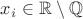 $x_i \in \mathbb{R} \setminus  \mathbb{Q}$