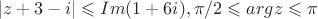 $$|z+3-i|\leqslant Im(1+6i), \pi/2 \leqslant arg z \leqslant \pi$$
