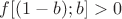 $f[(1-b);b]>0$