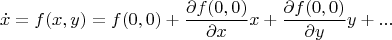 $$ \dot x = f(x,y) = f(0,0) + \frac {\partial{f(0,0)}}  {\partial x} x + \frac {\partial{f(0,0)}}  {\partial y}y + ... $$
