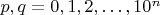 $p, q = 0, 1, 2, &hellip;, 10^n$