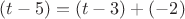 $(t-5) = (t - 3) + (-2)$
