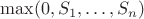 $\max(0, S_1, \ldots, S_n})$