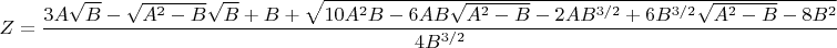 $\displaystyle Z=\frac{3A\sqrt{B}-\sqrt{A^2-B}\sqrt{B}+B+\sqrt{10A^2B-6AB\sqrt{A^2-B}-2AB^{3/2}+6B^{3/2}\sqrt{A^2-B}-8B^2}}{4B^{3/2}}$