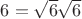 $6=\sqrt{6}\sqrt{6}$