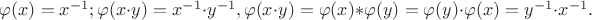 $\varphi(x) = x^{-1};
\varphi(x \cdot y) = x^{-1} \cdot y^{-1}, \varphi(x \cdot y) = \varphi(x) * \varphi(y) = \varphi(y) \cdot \varphi(x) = y^{-1} \cdot x^{-1}.$