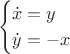 $$\begin{cases}
\dot{x} =y& \\ 
\dot{y} =-x
\end{cases}$$