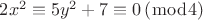 $2x^2 \equiv 5y^2+7 \equiv 0 \,(\bmod 4) $ $2x^2 \equiv 5y^2+7 \equiv 0 \,(\bmod 4) $
