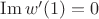 $\operatorname{Im}w'(1)=0$