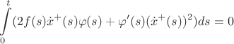 $$ \int \limits_0^t (2f(s)\dot{x}^+(s)\varphi(s) + \varphi'(s)(\dot{x}^+(s))^2)ds = 0$$