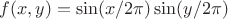 $f(x,y)=\sin (x/2\pi) \sin (y/2\pi)$
