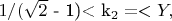 $ 1/($\sqrt{2}$ - 1)< k_2=<Y, $