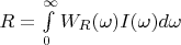 $R=\int\limits_{0}^{\infty}W_R(\omega) I(\omega) d\omega&$