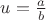 $u=\frac{a}{b}$