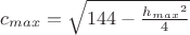 $c_{max}=\sqrt{144-\frac{{h_{max}}^2}{4}$