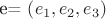 e= \left( {e}_{1},{e}_{2},{e}_{3} \right)