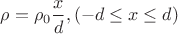 $\rho = \rho_0\dfrac{x}{d}, (-d \le x \le d)$