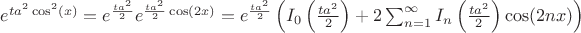 $e^{t a^2\cos ^2(x)}=e^{\frac{t a^2}{2}}e^{\frac{t a^2}{2}\cos (2x)}=e^{\frac{t a^2}{2}}\left(I_0\left(\frac{t a^2}{2}\right)+2 \sum _{n=1}^{\infty } I_n\left(\frac{t a^2}{2}\right)\cos (2 n x) \right)$