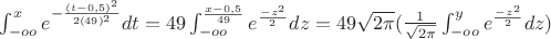 \int_{-oo}^x e^{- \frac{(t-0,5)^2}{2(49)^2} } dt = 49  \int_{-oo}^{\frac{x-0,5}{49}} e^{\frac{-z^2}{2}}dz=49\sqrt{2\pi} (\frac{1}{\sqrt{2\pi}} \int_{-oo}^{y} e^{\frac{-z^2}{2}}dz)