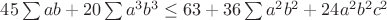$45 \sum ab +  20 \sum a^3b^3 \leq 63 +36 \sum a^2b^2 + 24a^2b^2c^2$