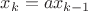 $x_{k}=ax_{k-1}$