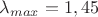 ${\lambda_{max}}={1,45}$