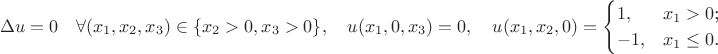 $$
\Delta u = 0 \quad \forall (x_1, x_2, x_3) \in \{x_2 > 0, x_3 > 0\}, \quad u(x_1, 0, x_3) = 0, \quad 
u(x_1, x_2, 0)=\begin{cases}
1,&\text{$x_1>0$;}\\
-1,&\text{$x_1\leq0$.}
\end{cases}
$$