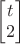 $\begin{bmatrix} t \\ 2 \end{bmatrix}$