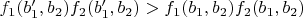 $f_1(b'_1, b_2) f_2(b'_1, b_2)>f_1(b_1, b_2) f_2(b_1, b_2)$