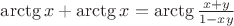 $\arctg x + \arctg x = \arctg \frac{x+y}{1-xy}$