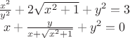 \begin{eqnarray}
\nonumber
$$\eqalign{
  & \frac{{{x^2}}}{{{y^2}}} + 2\sqrt {{x^2} + 1}  + {y^2} = 3  \cr 
  & x + \frac{y}{{x + \sqrt {{x^2} + 1} }} + {y^2} = 0 \cr} $$
\end{eqnarray}