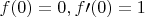 $f(0)=0, f\prime (0) =1$