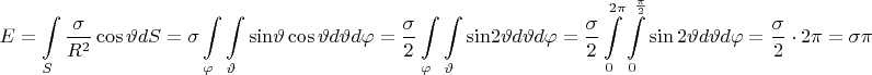 $$
\eqalign{
  & E = \int\limits_S {\frac{\sigma }
{{R^2 }}\cos \vartheta dS}  = \sigma \int\limits_\varphi  {\int\limits_\vartheta  {\sin } } \vartheta \cos \vartheta d\vartheta d\varphi  = \frac{\sigma }
{2}\int\limits_\varphi  {\int\limits_\vartheta  {\sin } } 2\vartheta d\vartheta d\varphi   \cr 
  &  = \frac{\sigma }
{2}\int\limits_0^{2\pi } {\int\limits_0^{\frac{\pi }
{2}} {\sin 2\vartheta d\vartheta d\varphi } }  = \frac{\sigma }
{2} \cdot 2\pi  = \sigma \pi  \cr} 
$$