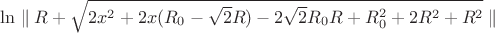 $\ln\parallel R+\sqrt{2x^2+2x(R_{0}-\sqrt{2}R)-2\sqrt{2}R_{0}R+R_{0}^2+2R^2+R^2}\parallel $
