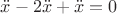 $\ddot{x} - 2\ddot{x} + \ddot{x} = 0$