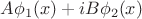 $A\phi_1(x)+ i B\phi_2(x)$