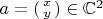 $a=\left(\begin{smallmatrix}x\\y\end{smallmatrix}\right)\in\mathbb{C}^2$