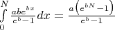 $\int \limits_0^N \frac{a b e^{bx}}{e^b-1} dx = \frac{a \big (e^{bN}-1 \big )}{e^b-1} $