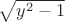 $\sqrt{y^2-1}$