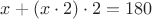$x + (x \cdot 2) \cdot 2 = 180$