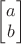$\begin{bmatrix} a \\ b \end{bmatrix}$