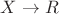 $X\rightarrow R$