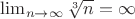 $\lim_{n\to \infty}\sqrt[3] n=\infty$
