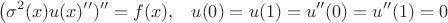 $$
   \left( \sigma^2(x) u(x)'' )'' = f(x), \;\;\; u(0)=u(1)=u''(0)=u''(1) = 0
$$